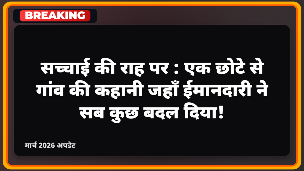 सच्चाई की राह पर: एक छोटे से गांव की कहानी जहाँ ईमानदारी ने सब कुछ बदल दिया
