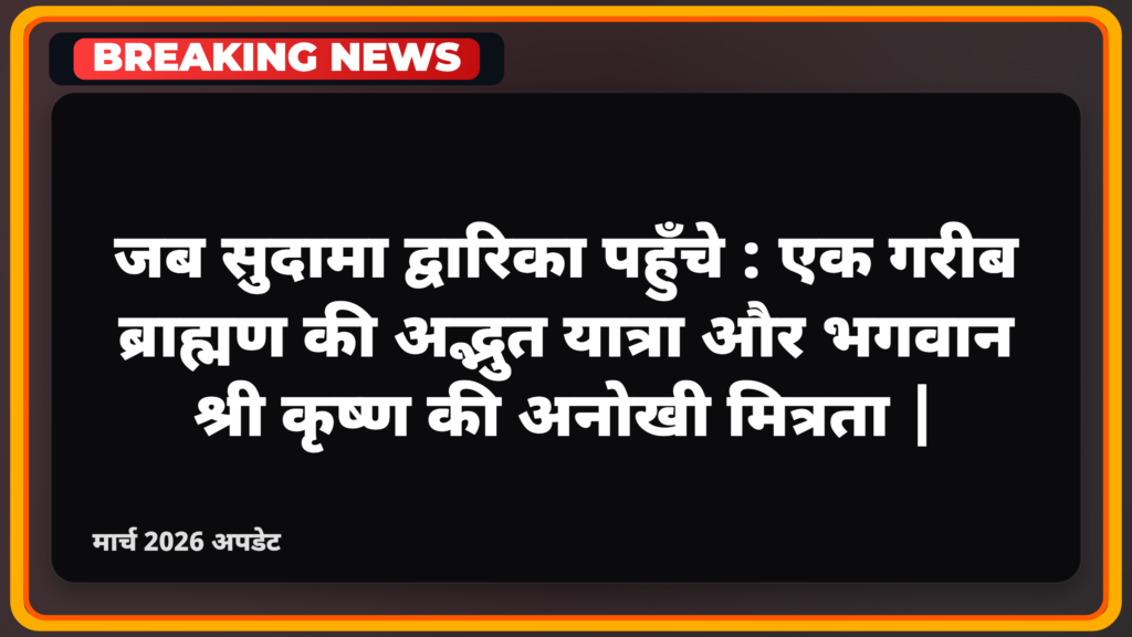 जब सुदामा द्वारिका पहुँचे: एक गरीब ब्राह्मण की अद्भुत यात्रा और भगवान श्री कृष्ण की अनोखी मित्रता